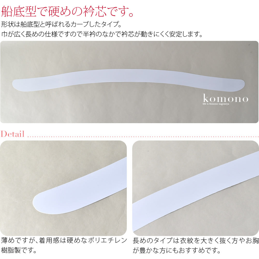 船底型の硬めの衿芯です。長襦袢の半衿に差し込んでご利用ください。「セル」タイプは薄くて硬いタイプがお好みの方におすすめです。形状は船底型と呼ばれるカーブしたタイプ。衿の後ろが自然にたおれるので、衣紋を抜きやすく、衿の内側のシワも防ぎます。