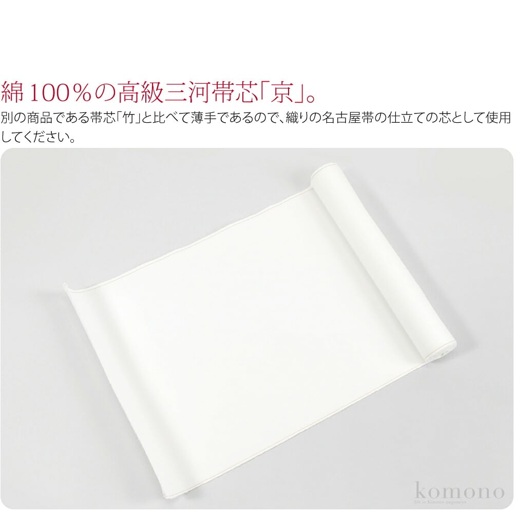 綿100％の高級三河帯芯「京」です。織りの名古屋帯の仕立てに。起毛湯通し(防縮)加工済みですので、仕立てに狂いがきません。別の商品である帯芯「竹」と比べて薄手であるので、織りの名古屋帯の仕立ての芯として使用してください。