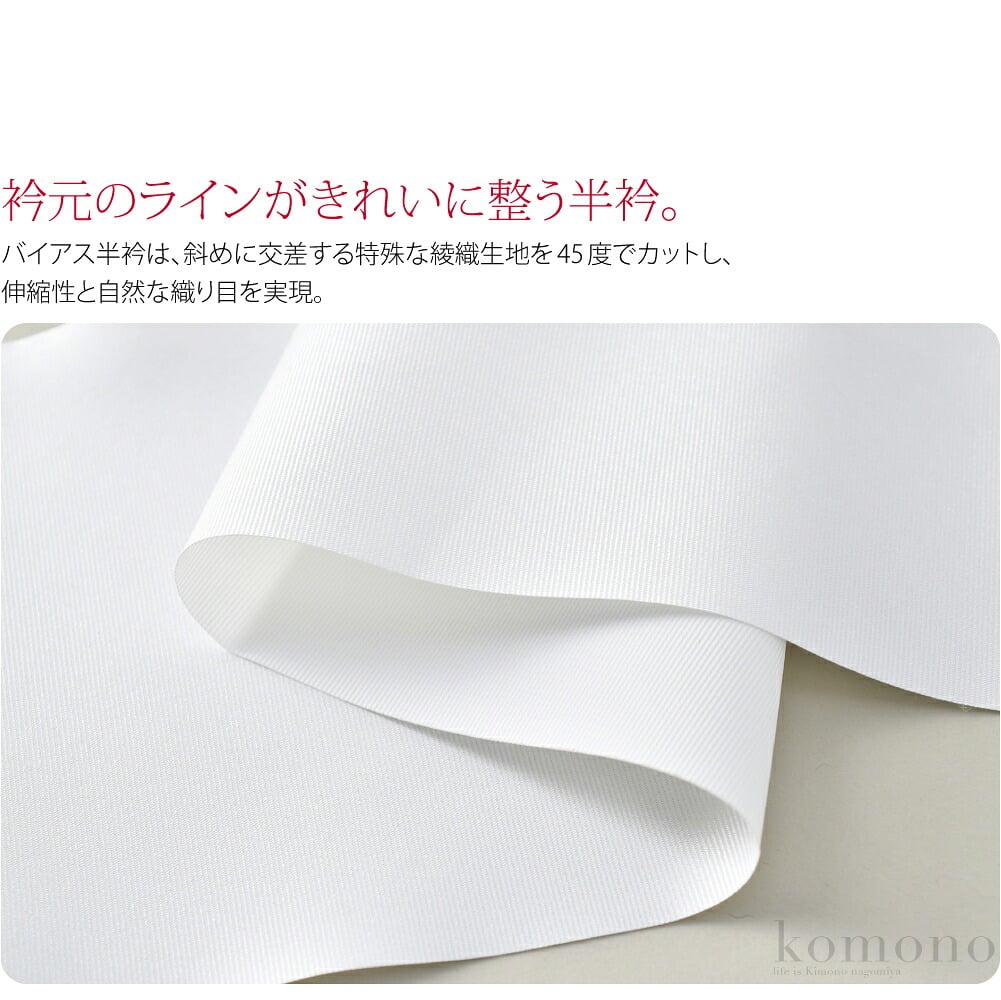 衿元のラインがきれいに整う半衿です。バイアス半衿は、斜めに交差する特殊な綾織生地を45度でカットし、伸縮性と自然な織り目を実現しました。画期的な45度の発想で、衿山のシワや波打ちを解消し、理想のラインを生み出します。