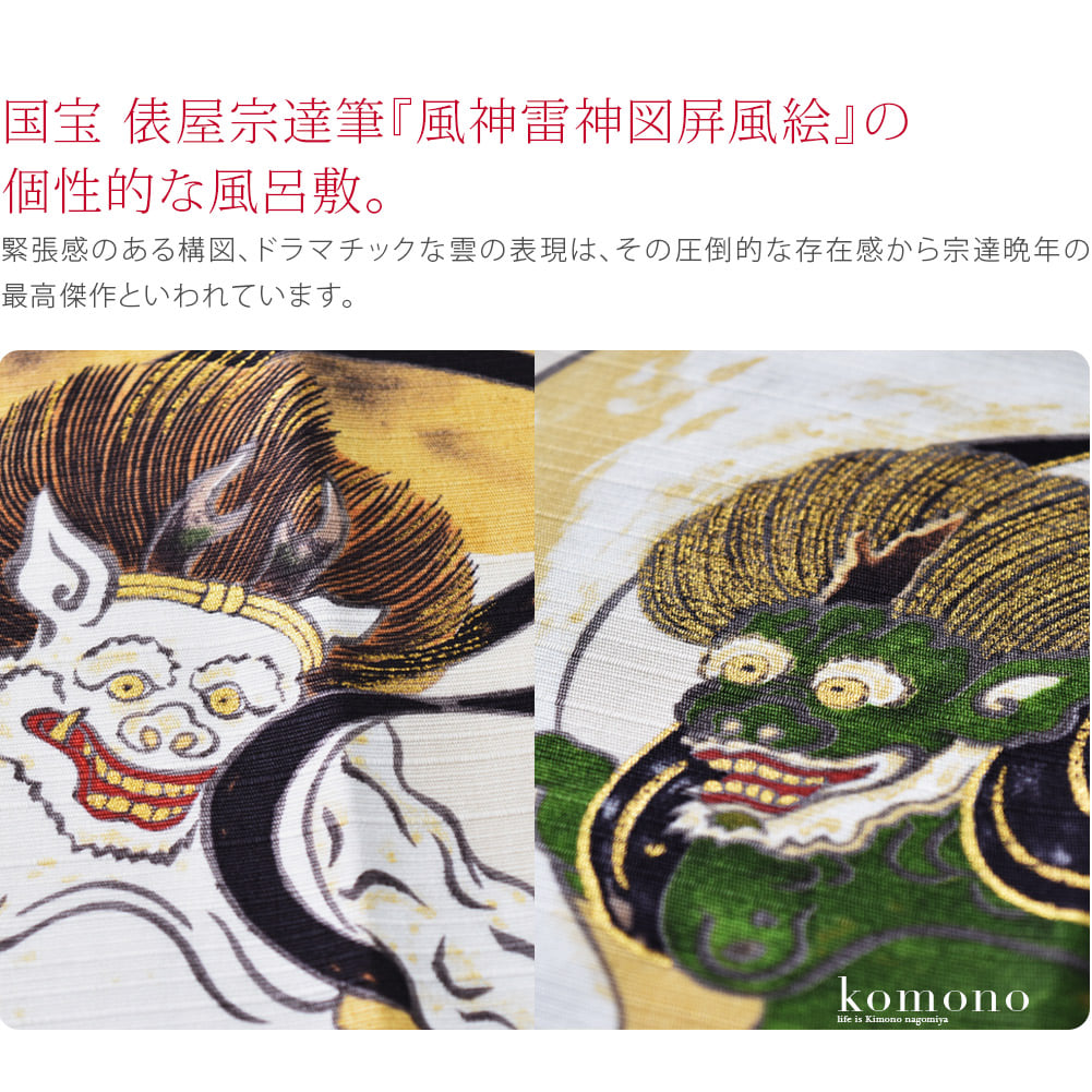 俵屋宗達の風神雷神図をモチーフにした風呂敷です。風神雷神はもともと千手観音の眷属神（神の使者）であり、古き時代から尊敬されてきました。特に建仁寺が所蔵する国宝、俵屋宗達筆の屏風絵が有名で、風神雷神といえばこの画をイメージされる方が多いのではないでしょうか。