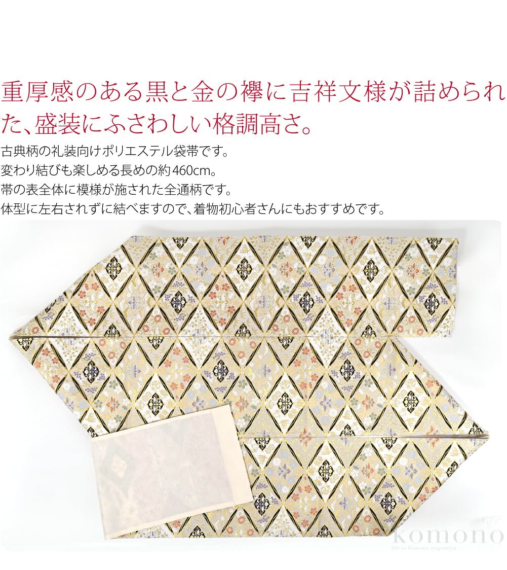 仕立済 礼装用全通袋帯重厚感のある黒と金の襷に吉祥文様が詰められた、盛装にふさわしい格調高さ。古典柄の礼装向けポリエステル袋帯です。金糸銀糸、色彩豊かな色糸をふんだんに使用した、格調高さを感じさせる仕上がりです。