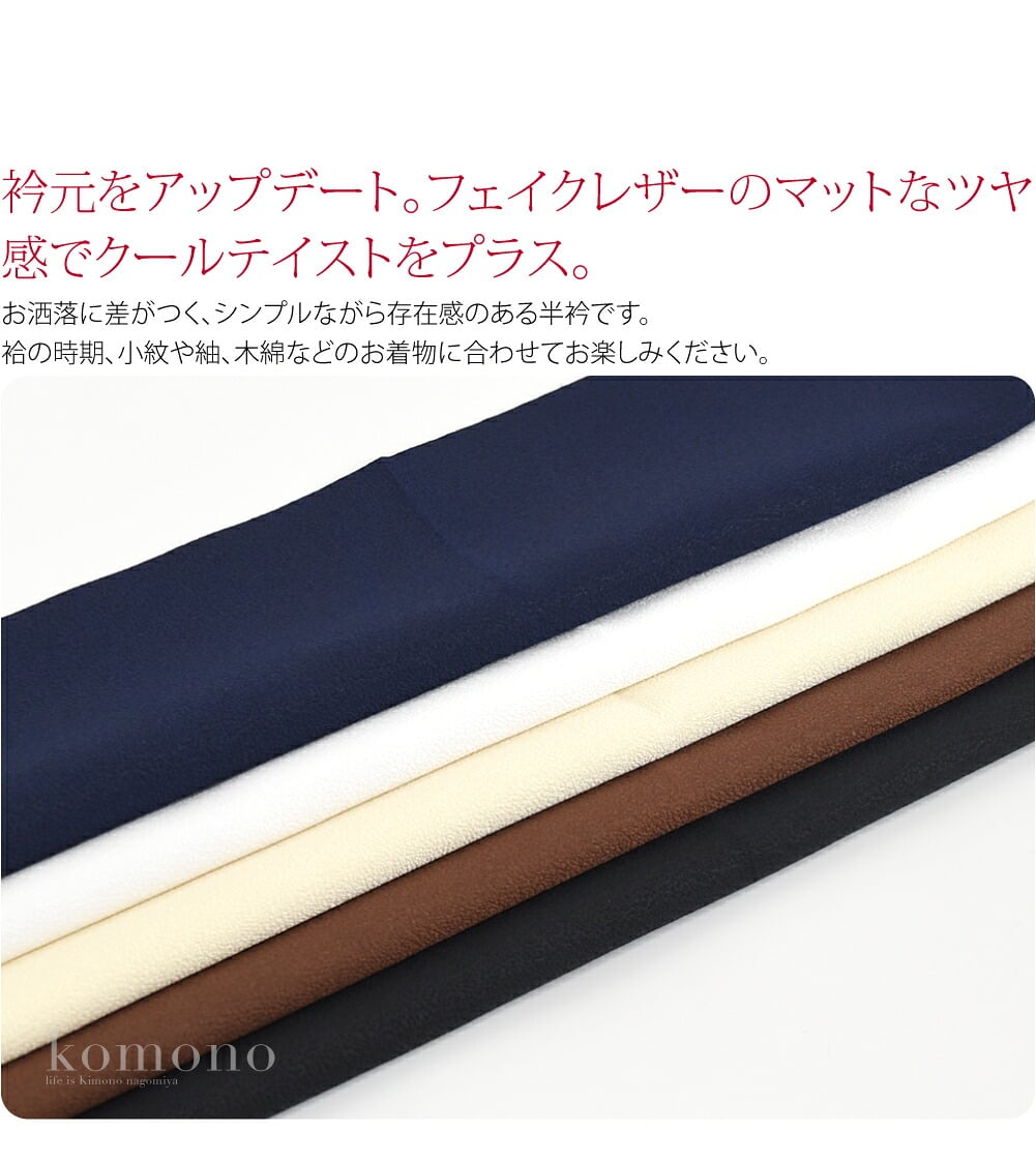 クールなレザー調 半衿衿元をアップデート。フェイクレザーのマットなツヤ感でクールテイストをプラス。お洒落に差がつく、シンプルながら存在感のある半衿です。袷の時期、小紋や紬、木綿などのお着物に合わせてお楽しみください。