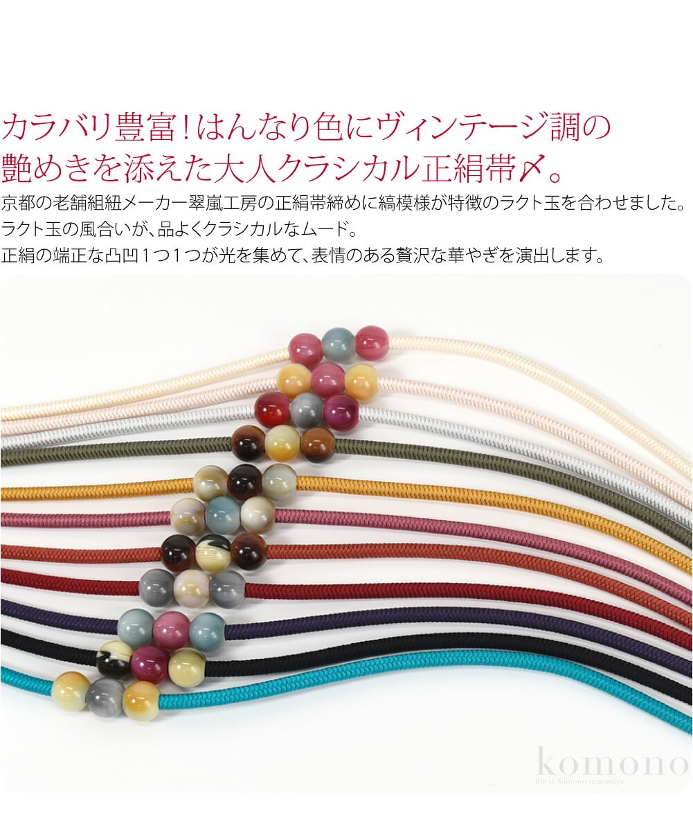 なごみやオリジナル 翠嵐工房 正絹 ラクト玉カラバリ豊富!はんなり色にヴィンテージ調の艶めきを添えた大人クラシカル正絹帯〆。ここでしか買えないなごみやオリジナル。特別な出会いをお届けします。